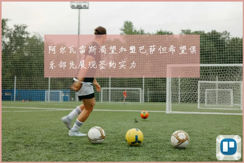 阿尔瓦雷斯渴望加盟巴萨但希望俱乐部先展现签约实力